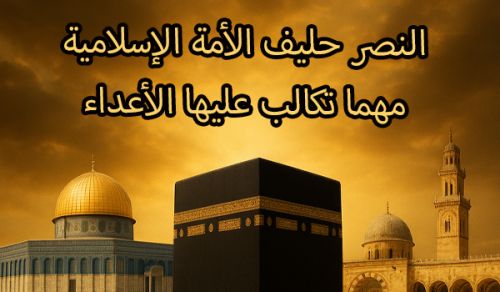 النصر حليف الأمة الإسلامية  مهما تكالب عليها الأعداء