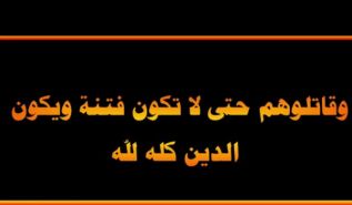 ﴿وَقَاتِلُوهُمْ حَتَّىٰ لَا تَكُونَ فِتْنَةٌ وَيَكُونَ الدِّينُ كُلُّهُ لِلَّهِ﴾