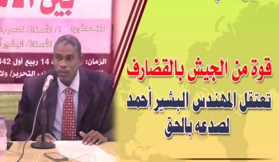 قوة من الجيش السوداني بالقضارف  تعتقل المهندس البشير أحمد لصدعه بالحق