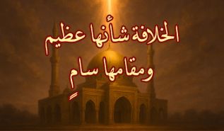 الخلافة شأنها عظيم ومقامها سامٍ